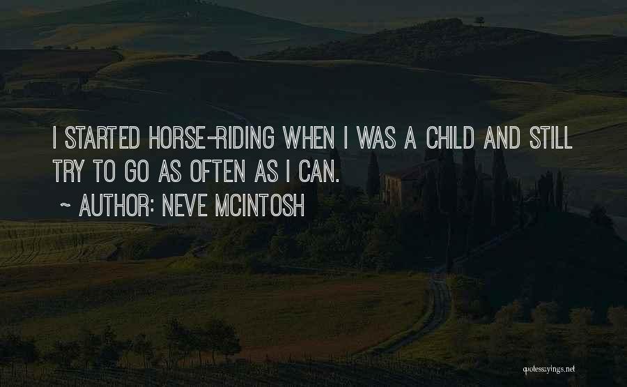 Neve McIntosh Quotes: I Started Horse-riding When I Was A Child And Still Try To Go As Often As I Can.