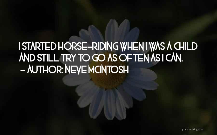 Neve McIntosh Quotes: I Started Horse-riding When I Was A Child And Still Try To Go As Often As I Can.