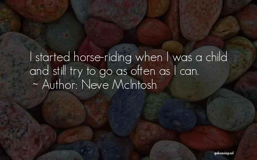 Neve McIntosh Quotes: I Started Horse-riding When I Was A Child And Still Try To Go As Often As I Can.