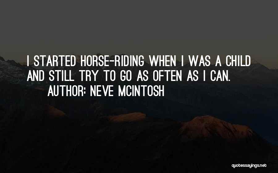 Neve McIntosh Quotes: I Started Horse-riding When I Was A Child And Still Try To Go As Often As I Can.