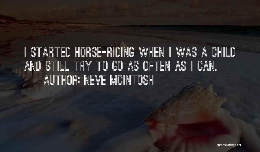 Neve McIntosh Quotes: I Started Horse-riding When I Was A Child And Still Try To Go As Often As I Can.