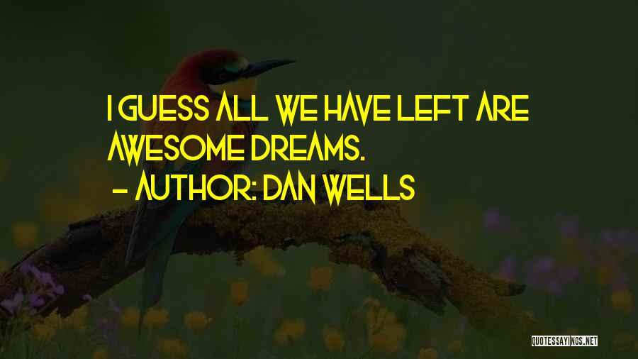 Dan Wells Quotes: I Guess All We Have Left Are Awesome Dreams.
