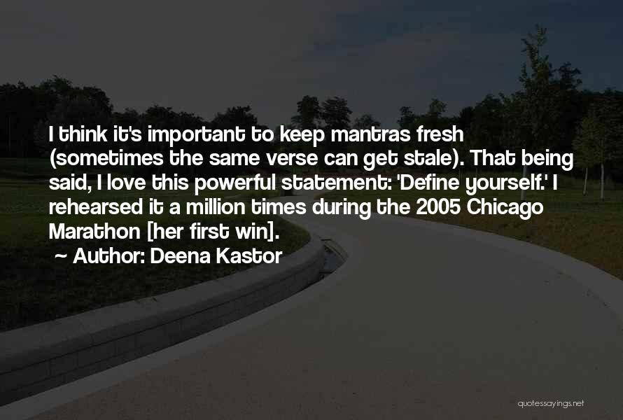 Deena Kastor Quotes: I Think It's Important To Keep Mantras Fresh (sometimes The Same Verse Can Get Stale). That Being Said, I Love