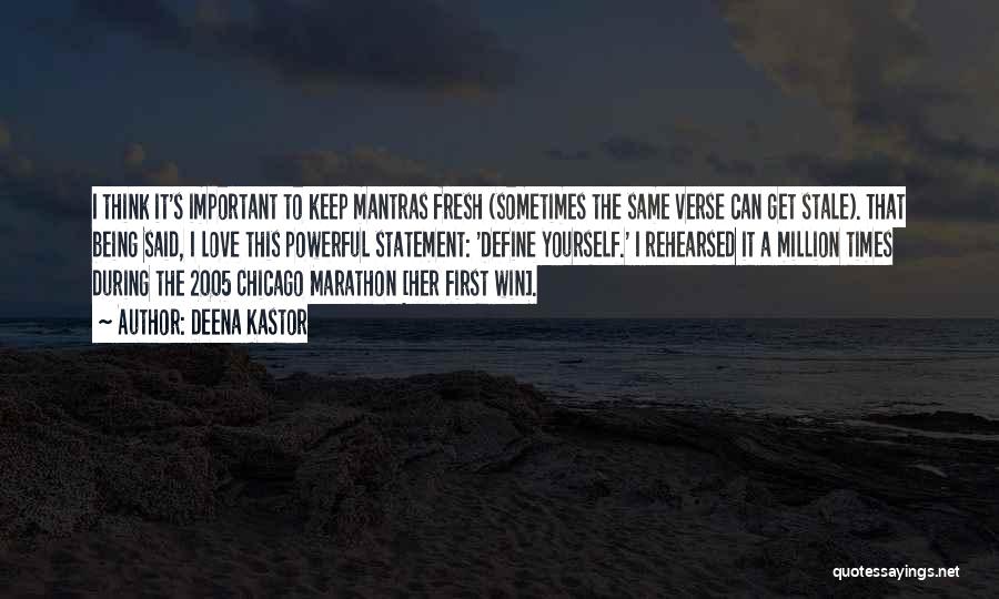 Deena Kastor Quotes: I Think It's Important To Keep Mantras Fresh (sometimes The Same Verse Can Get Stale). That Being Said, I Love