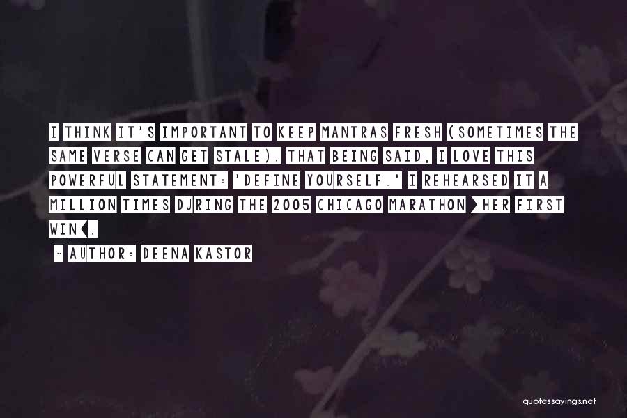 Deena Kastor Quotes: I Think It's Important To Keep Mantras Fresh (sometimes The Same Verse Can Get Stale). That Being Said, I Love