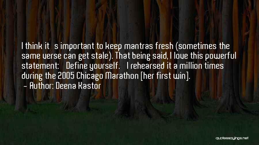 Deena Kastor Quotes: I Think It's Important To Keep Mantras Fresh (sometimes The Same Verse Can Get Stale). That Being Said, I Love