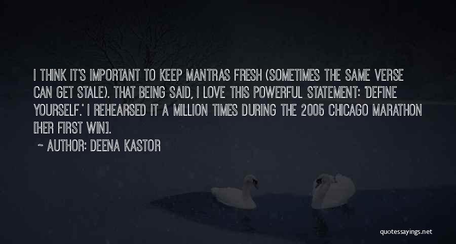 Deena Kastor Quotes: I Think It's Important To Keep Mantras Fresh (sometimes The Same Verse Can Get Stale). That Being Said, I Love