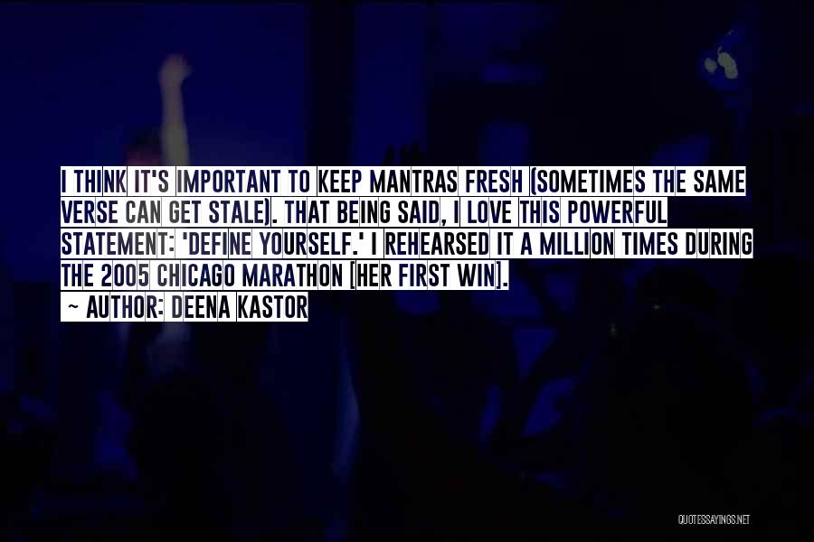 Deena Kastor Quotes: I Think It's Important To Keep Mantras Fresh (sometimes The Same Verse Can Get Stale). That Being Said, I Love