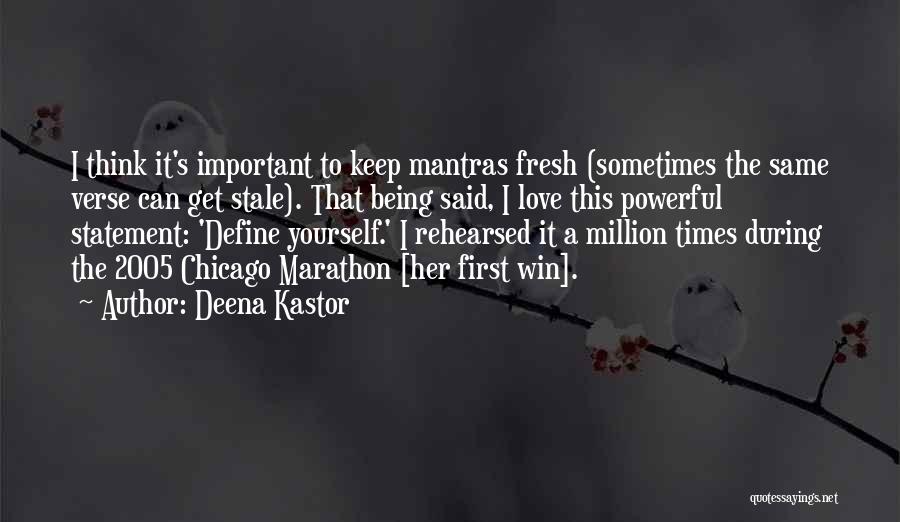 Deena Kastor Quotes: I Think It's Important To Keep Mantras Fresh (sometimes The Same Verse Can Get Stale). That Being Said, I Love