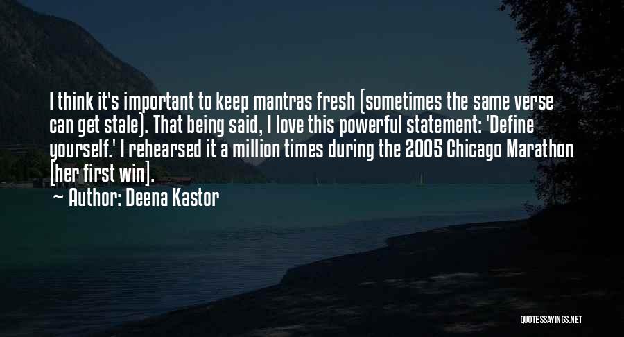 Deena Kastor Quotes: I Think It's Important To Keep Mantras Fresh (sometimes The Same Verse Can Get Stale). That Being Said, I Love