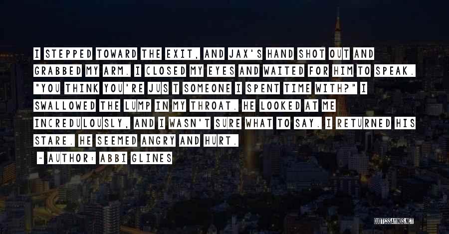 Abbi Glines Quotes: I Stepped Toward The Exit, And Jax's Hand Shot Out And Grabbed My Arm. I Closed My Eyes And Waited