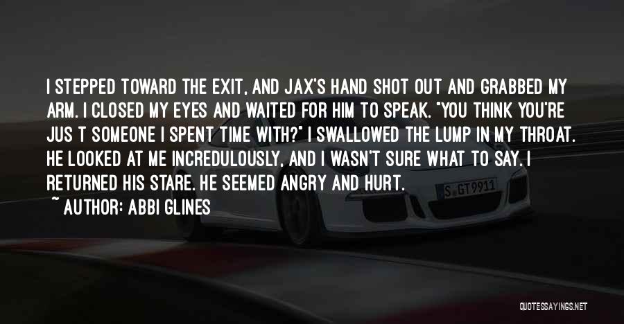 Abbi Glines Quotes: I Stepped Toward The Exit, And Jax's Hand Shot Out And Grabbed My Arm. I Closed My Eyes And Waited