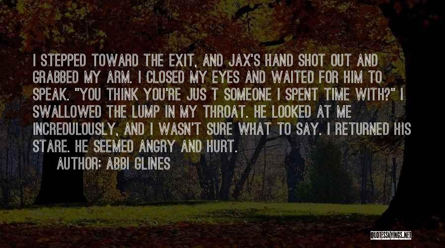 Abbi Glines Quotes: I Stepped Toward The Exit, And Jax's Hand Shot Out And Grabbed My Arm. I Closed My Eyes And Waited