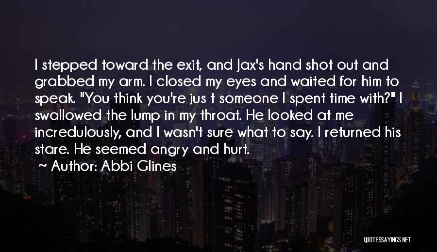 Abbi Glines Quotes: I Stepped Toward The Exit, And Jax's Hand Shot Out And Grabbed My Arm. I Closed My Eyes And Waited