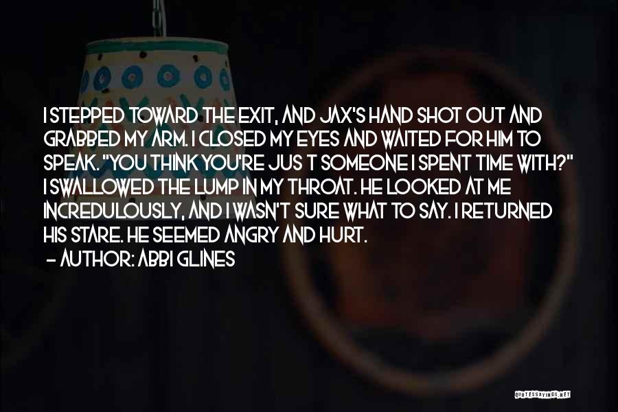 Abbi Glines Quotes: I Stepped Toward The Exit, And Jax's Hand Shot Out And Grabbed My Arm. I Closed My Eyes And Waited