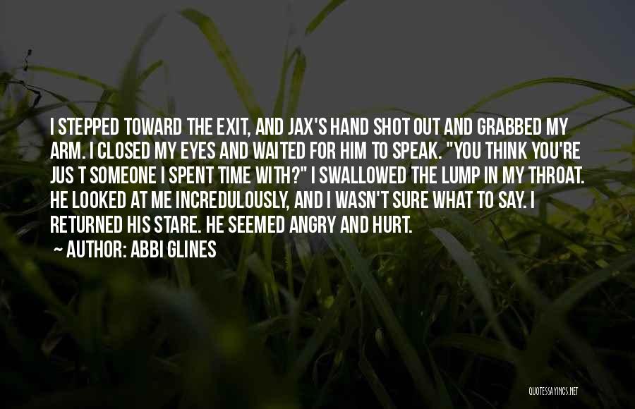 Abbi Glines Quotes: I Stepped Toward The Exit, And Jax's Hand Shot Out And Grabbed My Arm. I Closed My Eyes And Waited