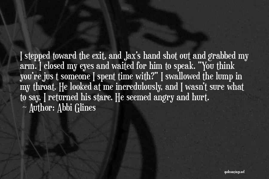 Abbi Glines Quotes: I Stepped Toward The Exit, And Jax's Hand Shot Out And Grabbed My Arm. I Closed My Eyes And Waited