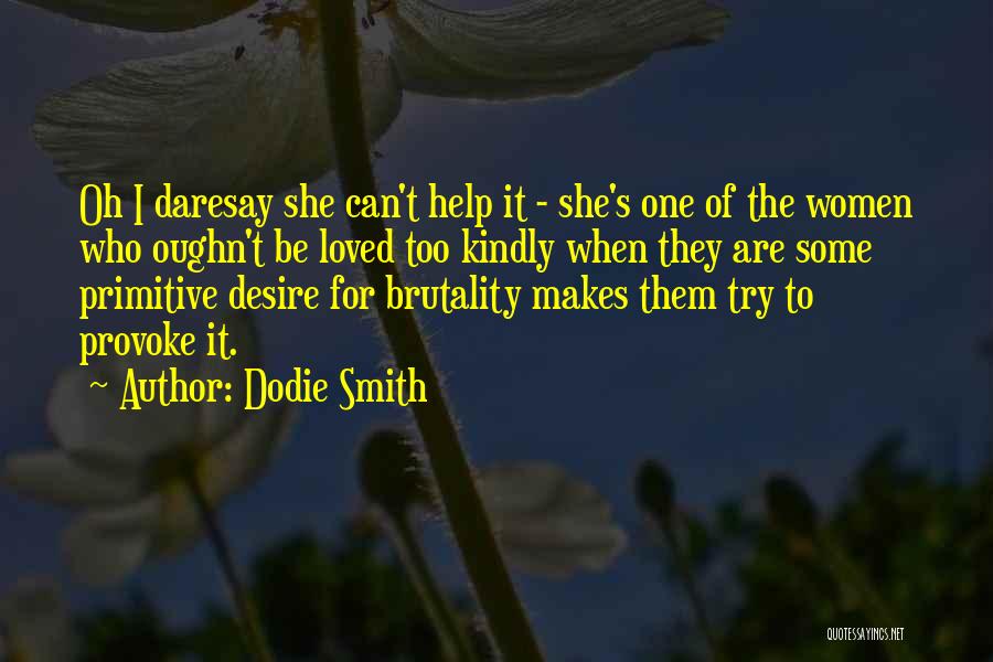 Dodie Smith Quotes: Oh I Daresay She Can't Help It - She's One Of The Women Who Oughn't Be Loved Too Kindly When