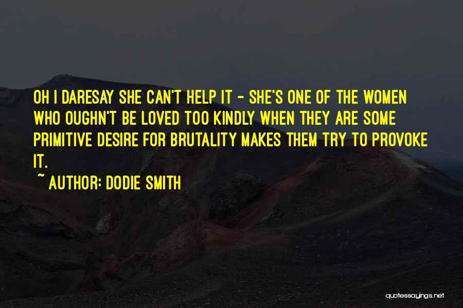 Dodie Smith Quotes: Oh I Daresay She Can't Help It - She's One Of The Women Who Oughn't Be Loved Too Kindly When