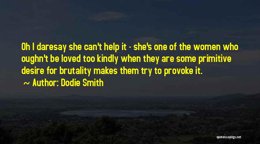 Dodie Smith Quotes: Oh I Daresay She Can't Help It - She's One Of The Women Who Oughn't Be Loved Too Kindly When
