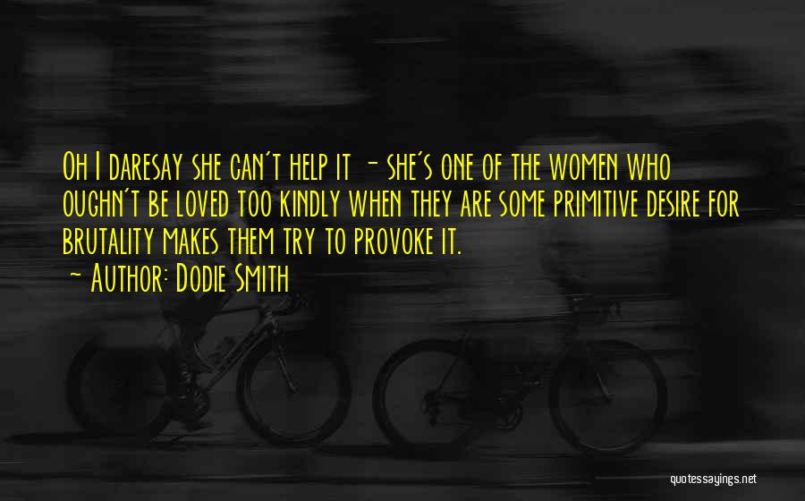 Dodie Smith Quotes: Oh I Daresay She Can't Help It - She's One Of The Women Who Oughn't Be Loved Too Kindly When