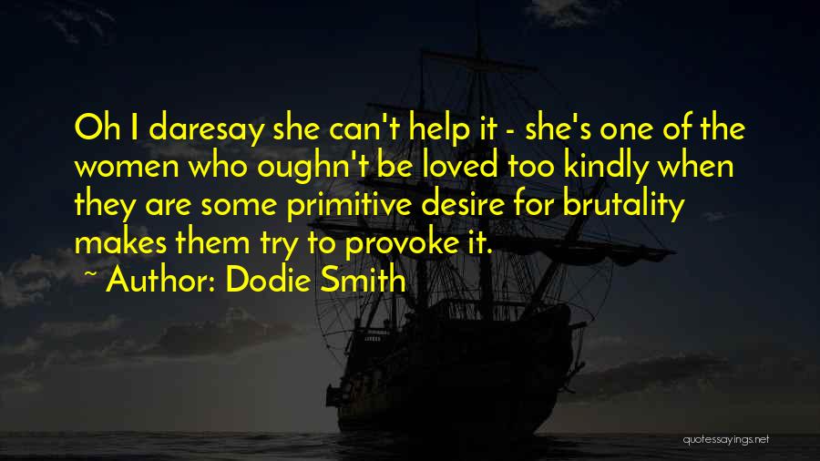 Dodie Smith Quotes: Oh I Daresay She Can't Help It - She's One Of The Women Who Oughn't Be Loved Too Kindly When