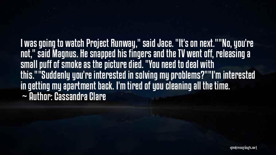Cassandra Clare Quotes: I Was Going To Watch Project Runway, Said Jace. It's On Next.no, You're Not, Said Magnus. He Snapped His Fingers