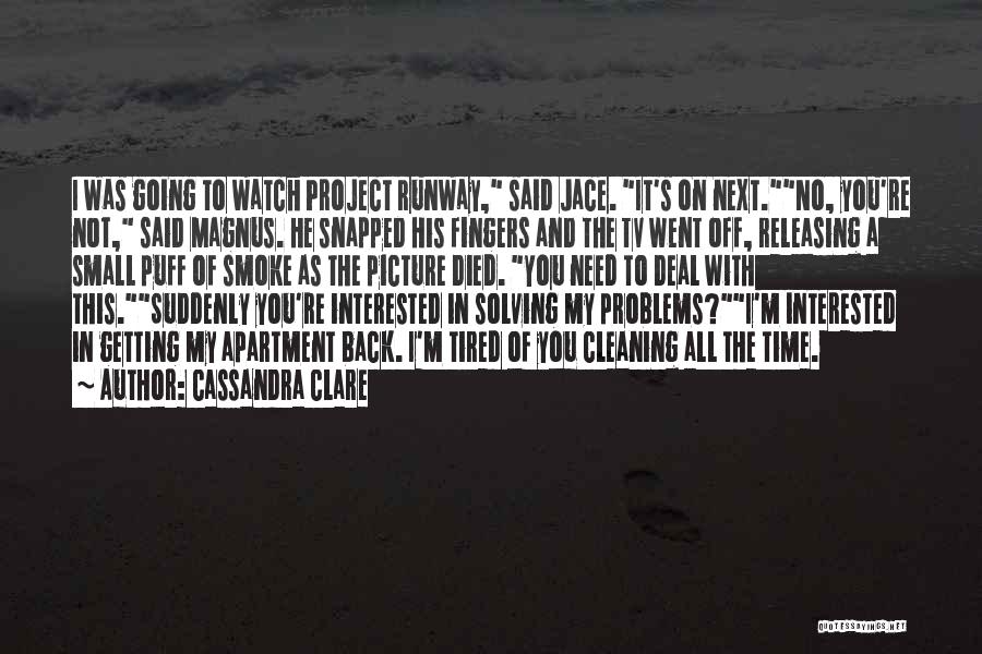 Cassandra Clare Quotes: I Was Going To Watch Project Runway, Said Jace. It's On Next.no, You're Not, Said Magnus. He Snapped His Fingers