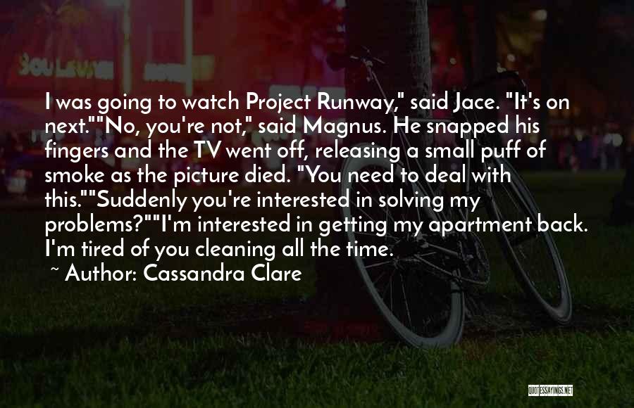 Cassandra Clare Quotes: I Was Going To Watch Project Runway, Said Jace. It's On Next.no, You're Not, Said Magnus. He Snapped His Fingers