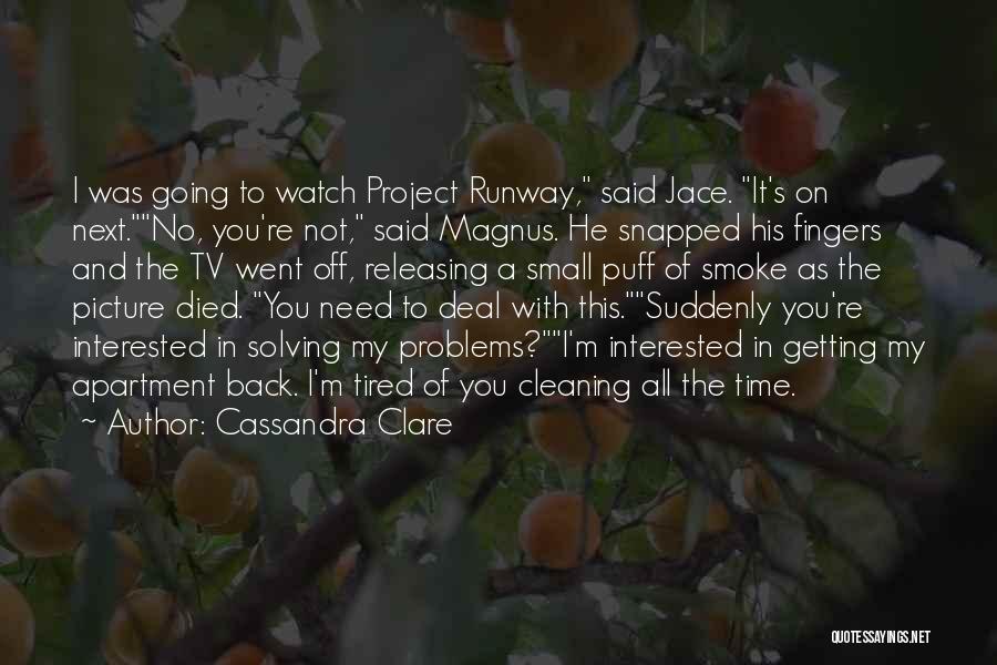 Cassandra Clare Quotes: I Was Going To Watch Project Runway, Said Jace. It's On Next.no, You're Not, Said Magnus. He Snapped His Fingers