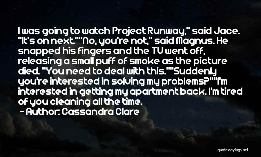 Cassandra Clare Quotes: I Was Going To Watch Project Runway, Said Jace. It's On Next.no, You're Not, Said Magnus. He Snapped His Fingers