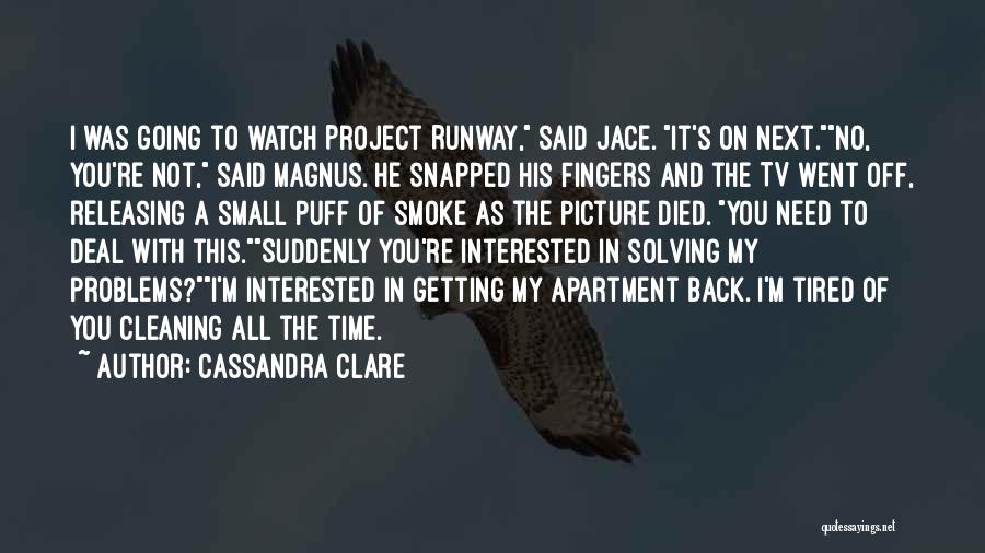 Cassandra Clare Quotes: I Was Going To Watch Project Runway, Said Jace. It's On Next.no, You're Not, Said Magnus. He Snapped His Fingers