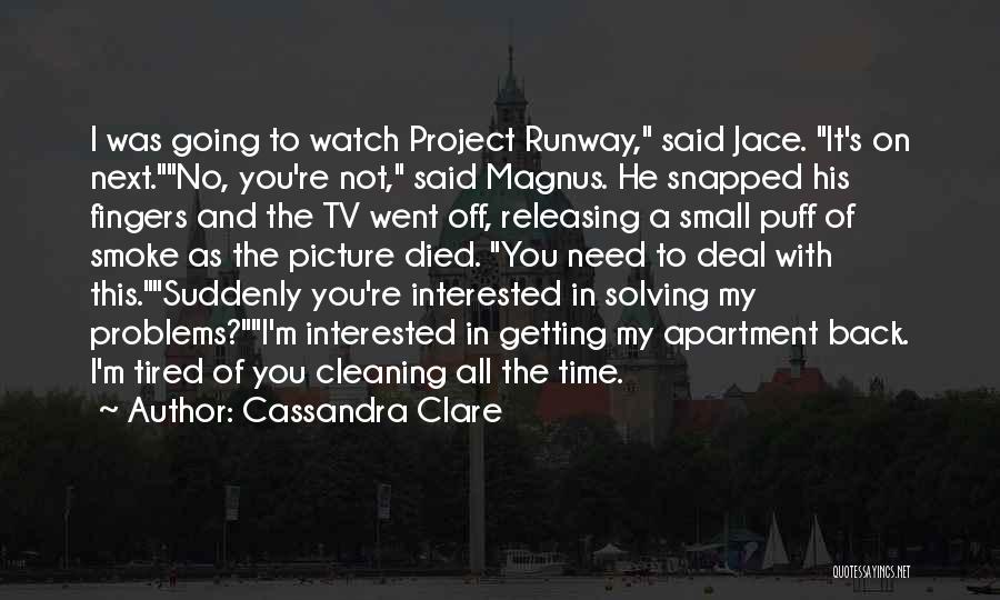 Cassandra Clare Quotes: I Was Going To Watch Project Runway, Said Jace. It's On Next.no, You're Not, Said Magnus. He Snapped His Fingers