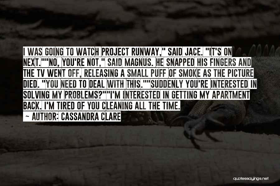 Cassandra Clare Quotes: I Was Going To Watch Project Runway, Said Jace. It's On Next.no, You're Not, Said Magnus. He Snapped His Fingers