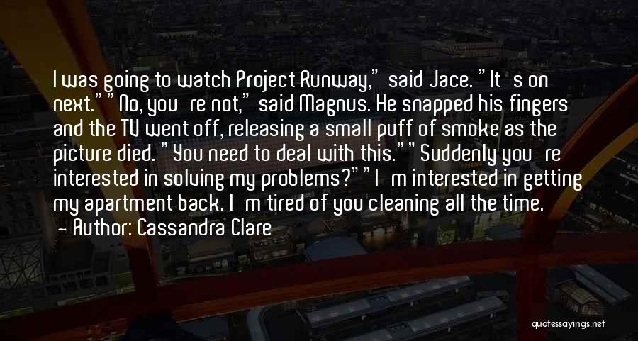 Cassandra Clare Quotes: I Was Going To Watch Project Runway, Said Jace. It's On Next.no, You're Not, Said Magnus. He Snapped His Fingers