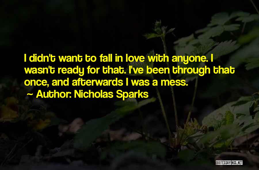 Nicholas Sparks Quotes: I Didn't Want To Fall In Love With Anyone. I Wasn't Ready For That. I've Been Through That Once, And