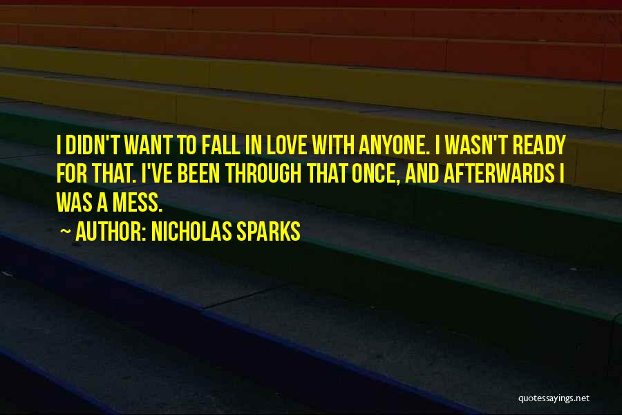 Nicholas Sparks Quotes: I Didn't Want To Fall In Love With Anyone. I Wasn't Ready For That. I've Been Through That Once, And