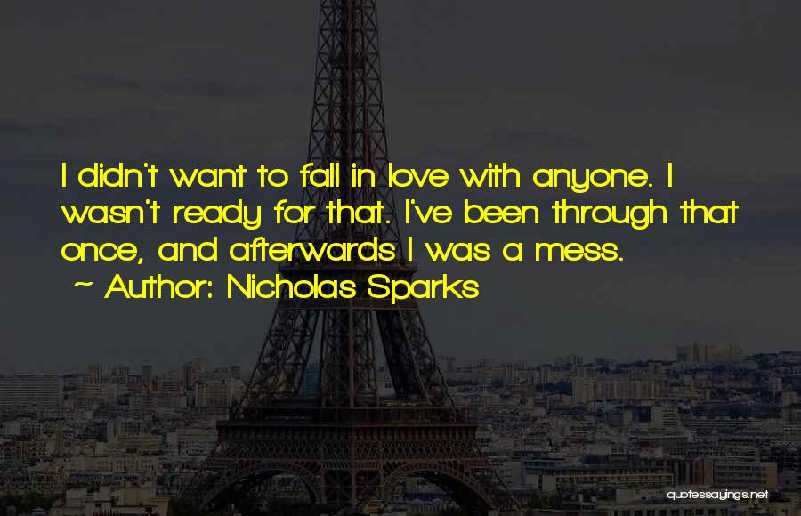 Nicholas Sparks Quotes: I Didn't Want To Fall In Love With Anyone. I Wasn't Ready For That. I've Been Through That Once, And