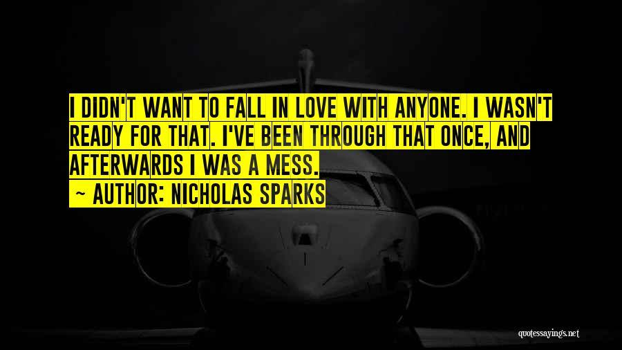 Nicholas Sparks Quotes: I Didn't Want To Fall In Love With Anyone. I Wasn't Ready For That. I've Been Through That Once, And