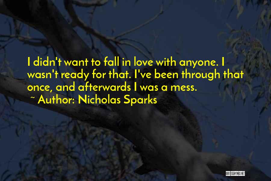 Nicholas Sparks Quotes: I Didn't Want To Fall In Love With Anyone. I Wasn't Ready For That. I've Been Through That Once, And