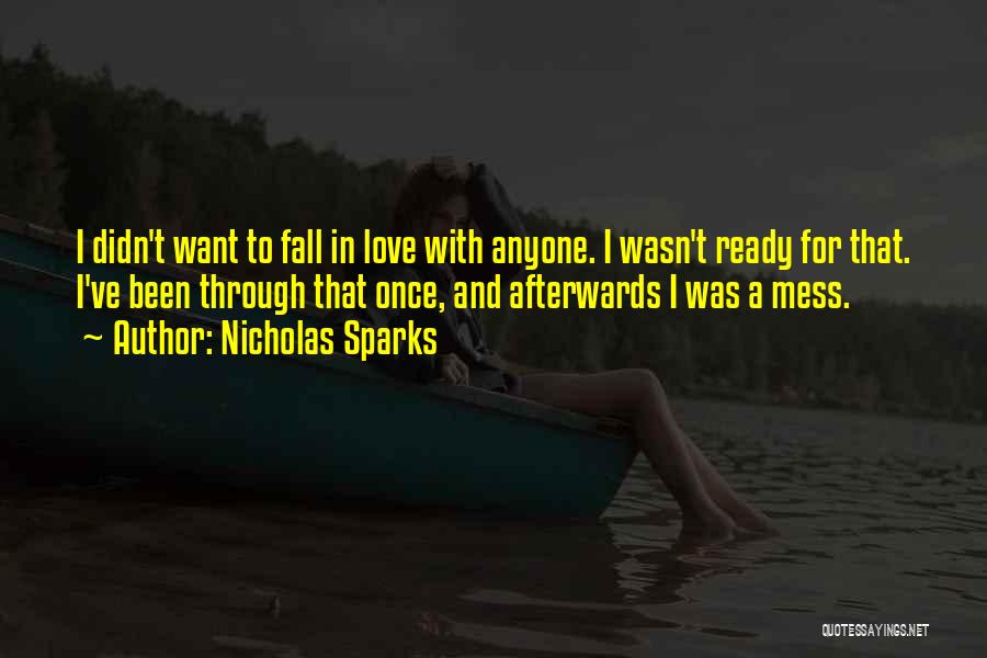 Nicholas Sparks Quotes: I Didn't Want To Fall In Love With Anyone. I Wasn't Ready For That. I've Been Through That Once, And