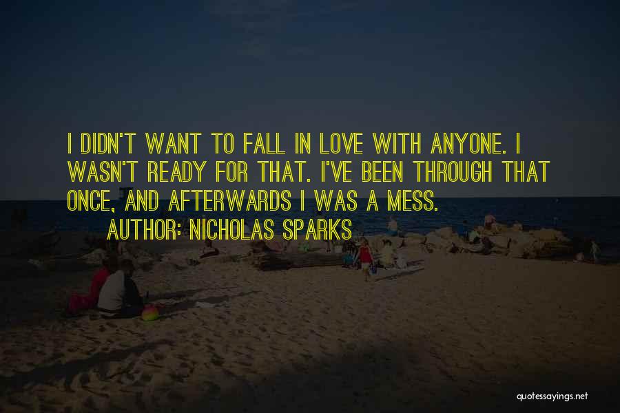 Nicholas Sparks Quotes: I Didn't Want To Fall In Love With Anyone. I Wasn't Ready For That. I've Been Through That Once, And