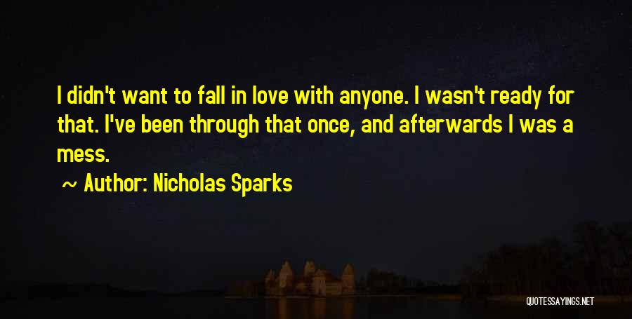 Nicholas Sparks Quotes: I Didn't Want To Fall In Love With Anyone. I Wasn't Ready For That. I've Been Through That Once, And