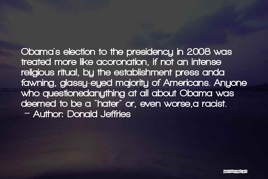 Donald Jeffries Quotes: Obama's Election To The Presidency In 2008 Was Treated More Like Acoronation, If Not An Intense Religious Ritual, By The