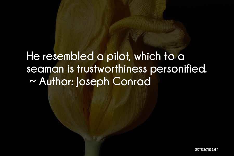 Joseph Conrad Quotes: He Resembled A Pilot, Which To A Seaman Is Trustworthiness Personified.