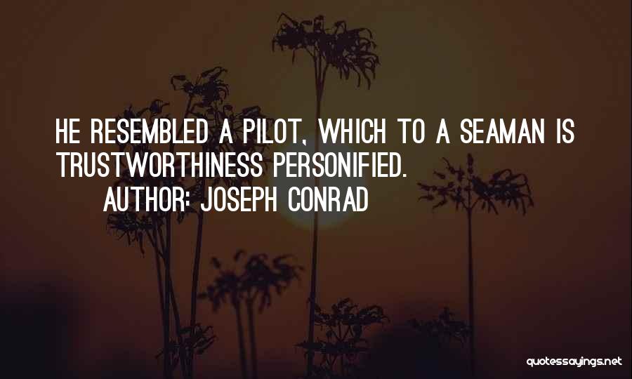 Joseph Conrad Quotes: He Resembled A Pilot, Which To A Seaman Is Trustworthiness Personified.