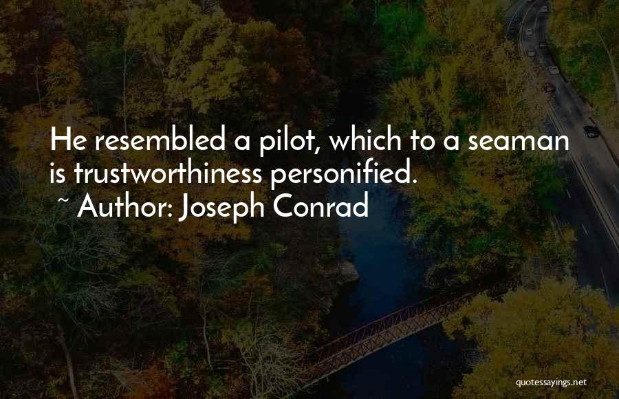 Joseph Conrad Quotes: He Resembled A Pilot, Which To A Seaman Is Trustworthiness Personified.