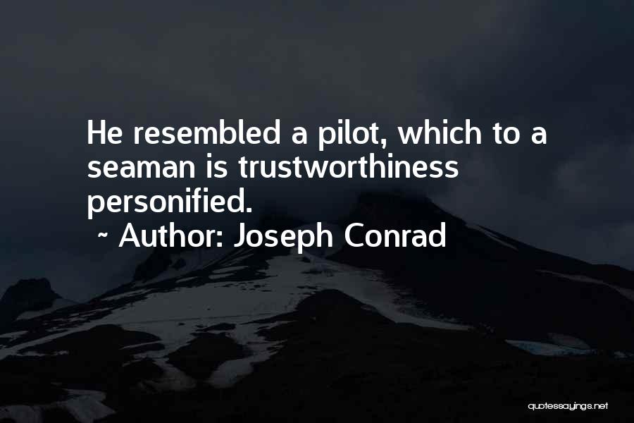 Joseph Conrad Quotes: He Resembled A Pilot, Which To A Seaman Is Trustworthiness Personified.