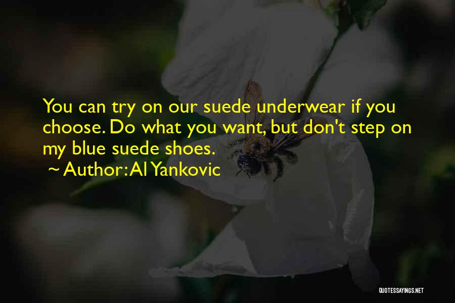 Al Yankovic Quotes: You Can Try On Our Suede Underwear If You Choose. Do What You Want, But Don't Step On My Blue
