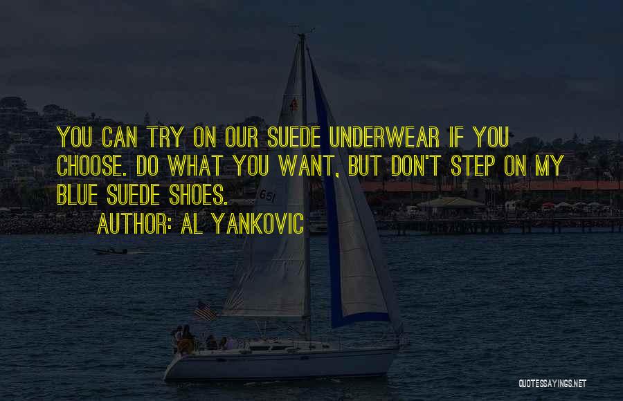Al Yankovic Quotes: You Can Try On Our Suede Underwear If You Choose. Do What You Want, But Don't Step On My Blue